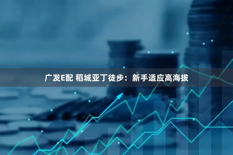 广发E配 稻城亚丁徒步：新手适应高海拔