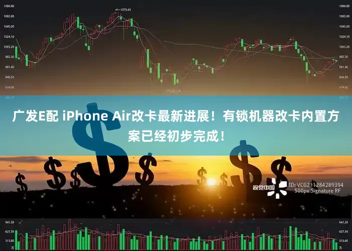 广发E配 iPhone Air改卡最新进展!有锁机器改卡内置方案已经初步完成!